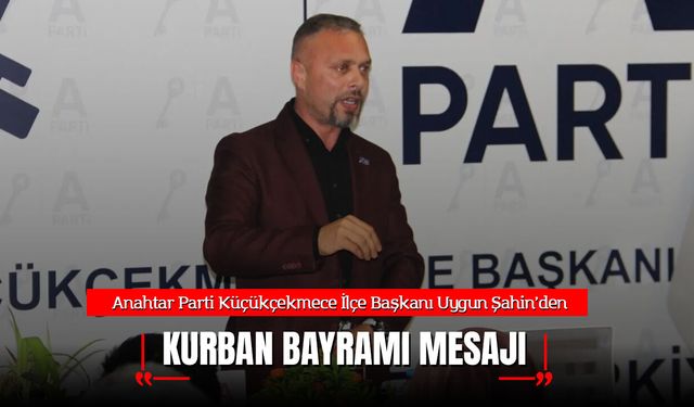 Uygun Şahin'den Kurban Bayramı Mesajı: "Toplumsal Bağlarımız Daha da Kuvvetleniyor"