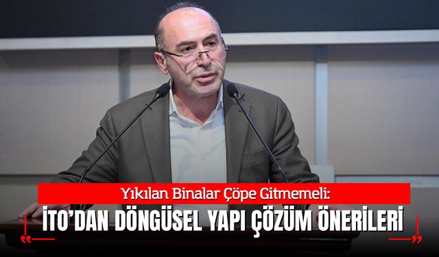 Yıkılan Binalar Çöpe Gitmemeli: İTO’dan Döngüsel Yapı Çözüm Önerileri