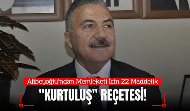 Alibeyoğlu’ndan Memleketi İçin 22 Maddelik "Kurtuluş" Reçetesi!