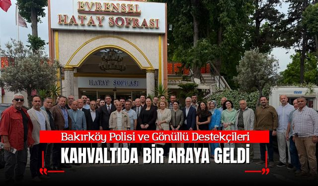 Bakırköy Polisi ve Gönüllü Destekçileri Kahvaltıda Bir Araya Geldi