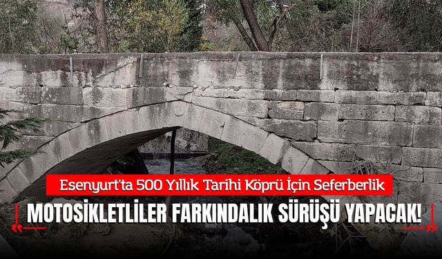 Esenyurt'ta 500 Yıllık Tarihi Köprü İçin Seferberlik: Motosikletliler Farkındalık Sürüşü Yapacak!