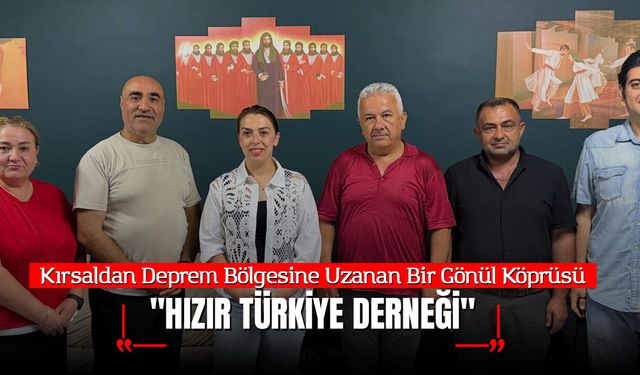 Kırsaldan Deprem Bölgesine Uzanan Bir Gönül Köprüsü: "Hızır Türkiye Derneği"