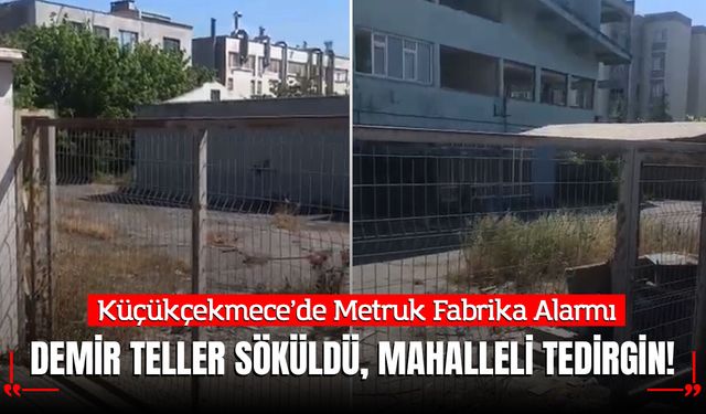 Küçükçekmece’de Metruk Fabrika Alarmı: Demir Teller Söküldü, Mahalleli Tedirgin!