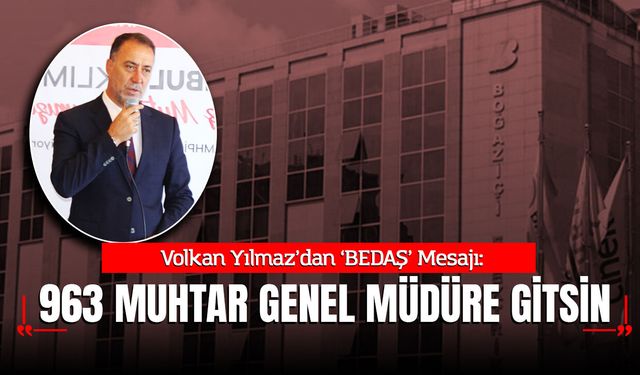 Volkan Yılmaz’dan ‘BEDAŞ’ Mesajı: "963 muhtar Genel Müdüre gitsin"
