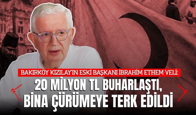 BAKIRKÖY KIZILAY'IN ESKİ BAŞKANI İBRAHİM ETHEM VELİ:  "20 MİLYON TL BUHARLAŞTI, BİNA ÇÜRÜMEYE TERK EDİLDİ"