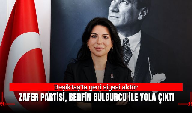 Beşiktaş’ta yeni siyasi aktör: Zafer Partisi, Berfin Bulgurcu ile yola çıktı