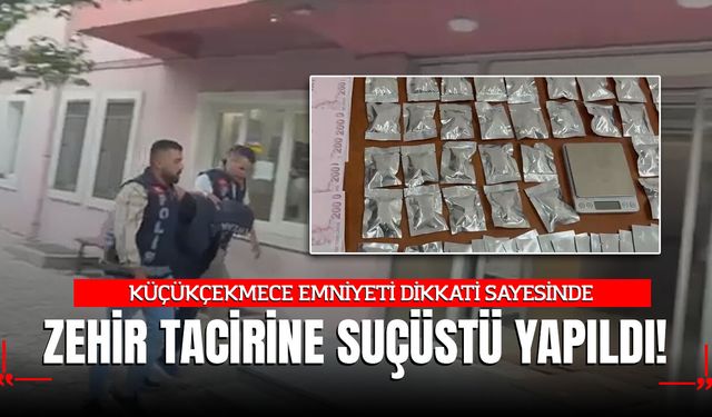 Küçükçekmece Emniyeti'nin Dikkati Sayesinde Zehir Tacirine Suçüstü!