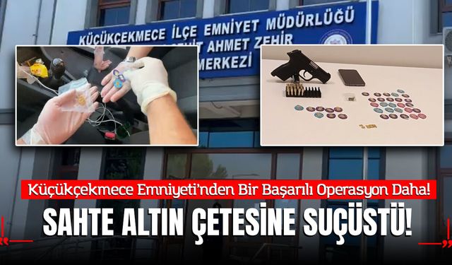 Küçükçekmece'de Sahte Altın Çetesi Çökertildi: Kuyumcuda Suçüstü Yakalandılar!