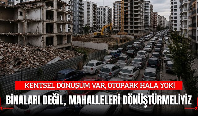 Uzmanlar uyardı: "Binaları değil, mahalleleri dönüştürmeliyiz"