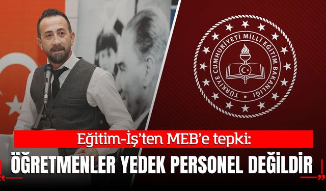 Eğitim-İş’ten MEB’e tepki: “Öğretmenler yedek personel değildir”