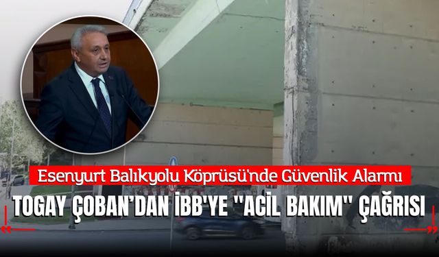 Esenyurt Balıkyolu Köprüsü'nde Güvenlik Alarmı: Togay Çoban'dan İBB'ye "Acil Bakım" Çağrısı