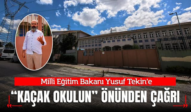 Milli Eğitim Bakanı Yusuf Tekin’e “kaçak okulun” önünden çağrı: Esenyurt’taki bu okulu konuşalım!