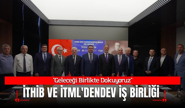 "Geleceği Birlikte Dokuyoruz": İTHİB ve İTML'den Tekstil Eğitiminde Dev İş Birliği