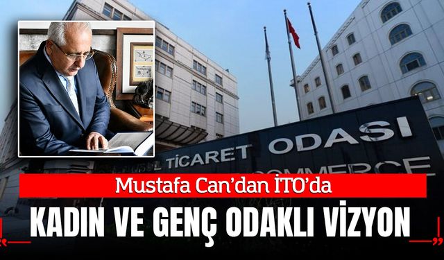 Mustafa Can’dan İTO’da kadın ve genç odaklı vizyon