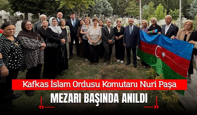 Kafkas İslam Ordusu Komutanı Nuri Paşa, Mezarı Başında Anıldı