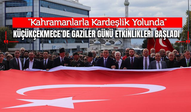 Küçükçekmece’de "Kahramanlarla Kardeşlik Yolunda" Kortej Yürüyüşü Düzenlendi: Gaziler Günü Etkinlikleri Başladı