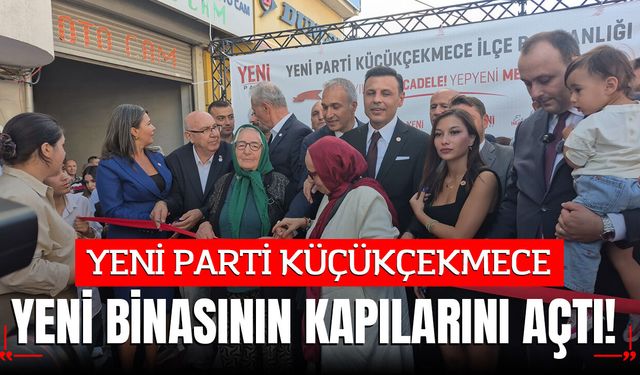 YENİ Parti Küçükçekmece İlçe Binası Coşkuyla Açıldı: "Demokrasi Mücadelemiz Sürecek"