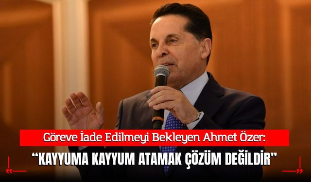 Ahmet Özer: "Kayyuma Kayyum Atamak Çözüm Değildir!"