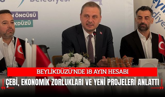 ÇEBİ, BEYLİKDÜZÜ'NDE YATIRIMLARI, EKONOMİK ZORLUKLARI VE YENİ PROJELERİ ANLATTI