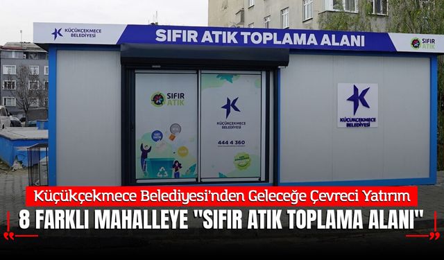 Küçükçekmece Belediyesi’nden Geleceğe Çevreci Yatırım: 8 Farklı Mahalleye "Sıfır Atık Toplama Alanı"