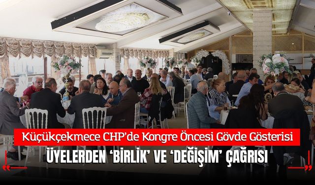 Küçükçekmece CHP’de Kongre Öncesi Gövde Gösterisi: 500’ü Aşkın Üyeden Birlik ve Değişim Çağrısı!