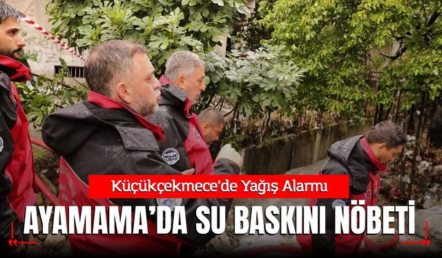 Küçükçekmece’de Yağış Alarmı: Ayamama Deresi Çevresinde Su Baskını Nöbeti!