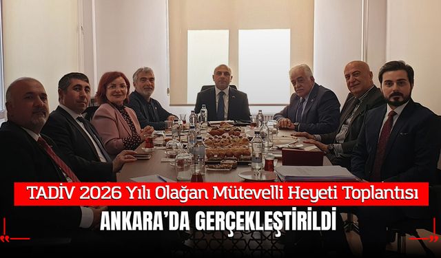 TADİV 2026 Yılı Olağan Mütevelli Heyeti Toplantısı Ankara’da Gerçekleştirildi