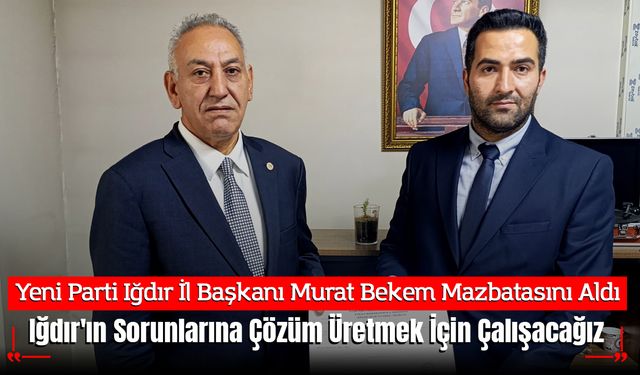 Yeni Parti Iğdır İl Başkanı Murat Bekem Mazbatasını Aldı: "Iğdır'ın Sorunlarına Çözüm Üretmek İçin Çalışacağız"