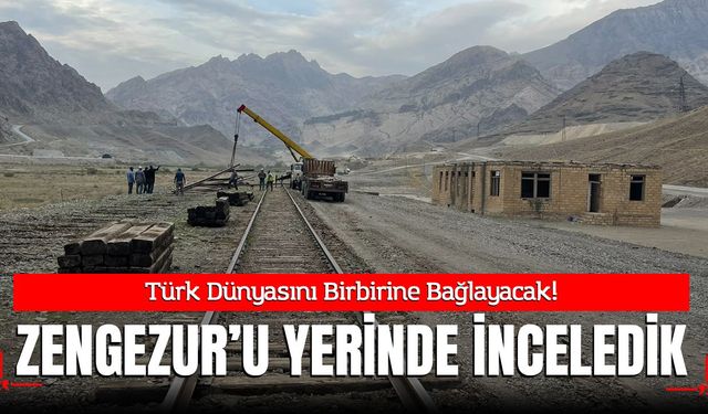 TÜRK DÜNYASINI BİRBİRİNE BAĞLAYACAK: ZENGEZUR KORİDORU’NU YERİNDE İNCELEDİK