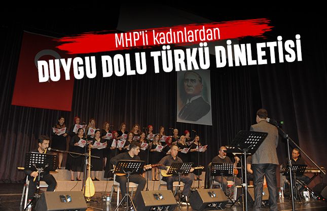 MHP’li kadınlardan duygu dolu türkü dinletisi