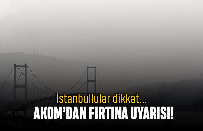 İstanbullular dikkat; Fırtına ile kuvvetli rüzgar uyarısı yapıldı