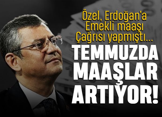 Özel, Erdoğan'a çağrı yapmıştı; Temmuz'da emekli maaşları ne kadar zamlanacak?