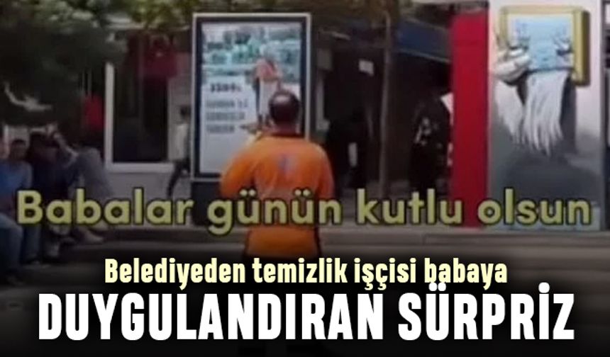 Belediyeden temizlik işçisine duygulandıran Babalar Günü sürprizi