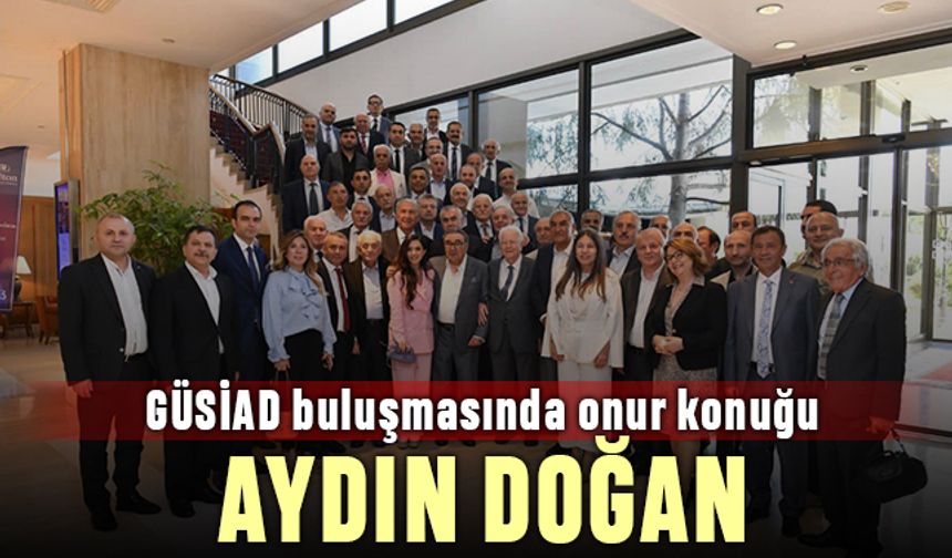 GÜSİAD buluşmasında onur konuğu Aydın Doğan