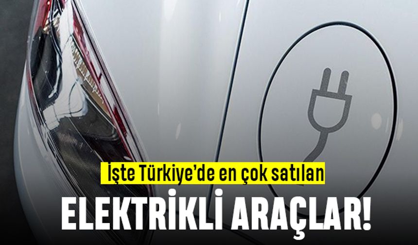 Türkiye'de en çok satılan elektrikli araba ne, Hangi araç kaç tane satıldı?
