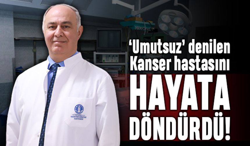 Umutsuz denilen kanser hastasını hayata döndürdü