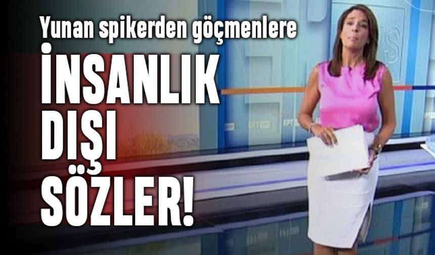 Yunan televizyonunda kadın spikerden göçmenlere insanlık dışı sözler