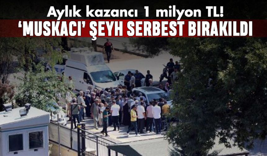 Aylık kazancı 1 milyon lirayı bulan muskacı şeyh serbest bırakıldı