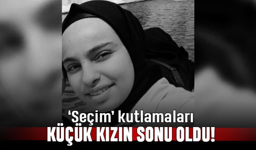 Şanlıurfa'da seçim kutlamalarında atılan kurşunlar 15 yaşındaki kızın sonu oldu