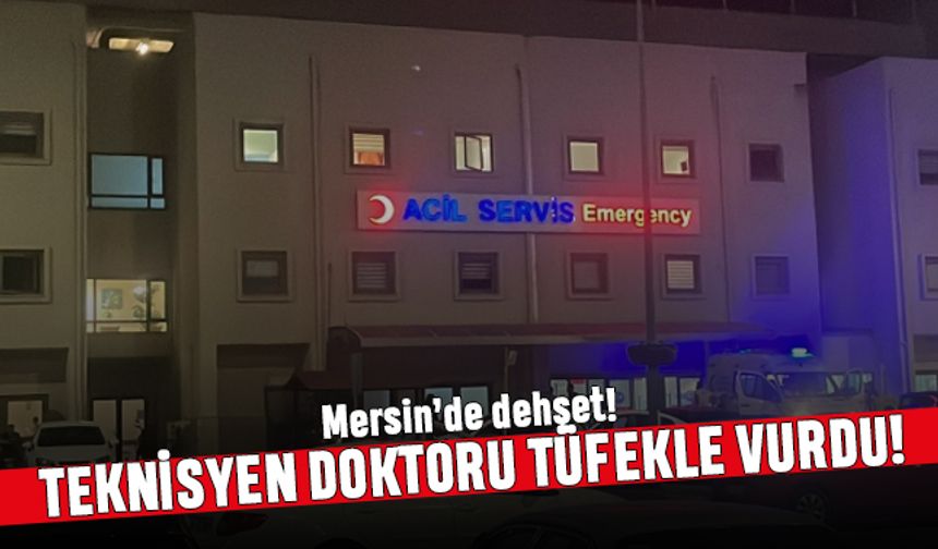 Mersin'de dehşet; Teknisyen doktoru tüfekle vurdu