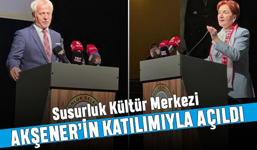 Susurluk Kültür Merkezi, Akşener’in katılımıyla açıldı