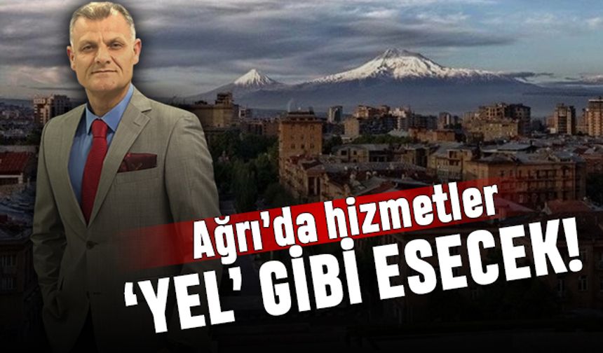 Ağrı’da hizmetler, YEL gibi esecek