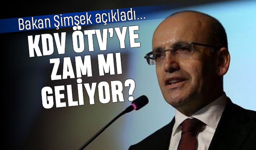 Mehmet Şimşek açıkladı; KDV ile ÖTV artışı mı geliyor?