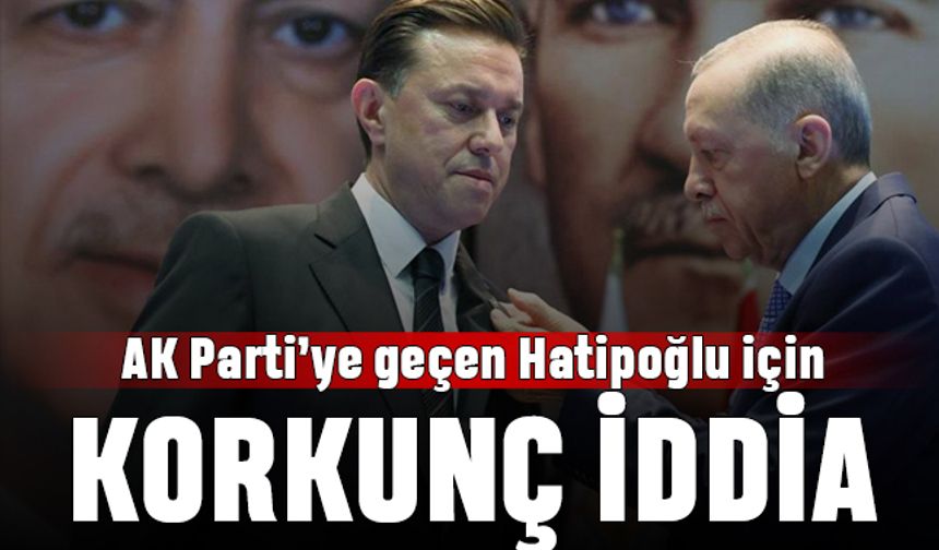 Toktaş: Hatipoğlu AKP'ye 50 milyon dolara transfer oldu