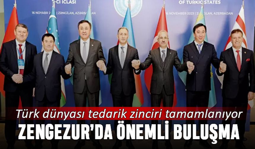 Zengezur'da önemli buluşma; Türk dünyası tedarik zinciri tamamlanıyor