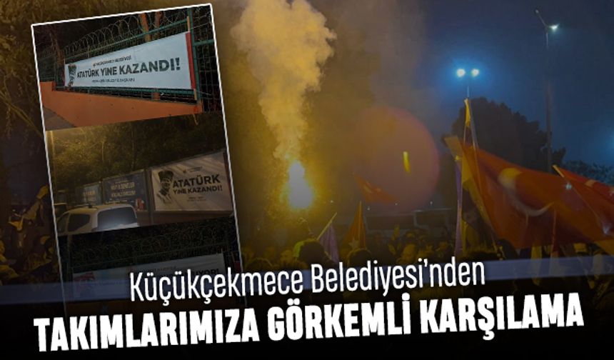 Küçükçekmece Belediyesi'nden Galatasaray ile Fenerbahçe'ye görkemli karşılama