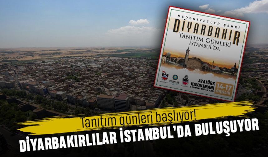 Tanıtım günler başlıyor; Diyarbakırlılar İstanbul’da buluşuyor