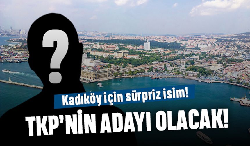 Kadıköy Belediye Başkan adaylığı için sürpriz isim