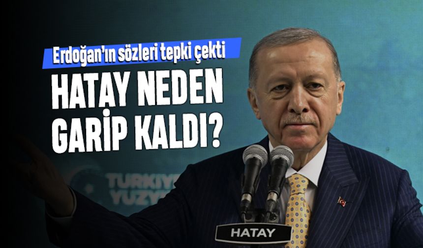 Hatay'ın AK Parti'de olmadığını söyleyen Erdoğan; Hatay garip kaldı