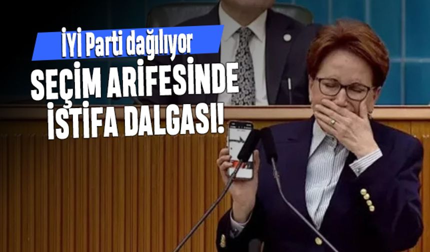 İYİ Parti dağılıyor; Seçim arifesinde istifa dalgası